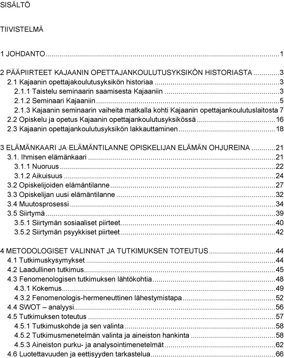 3 Kajaanin opettajankoulutusyksikön lakkauttaminen... 18 3 ELÄMÄNKAARI JA ELÄMÄNTILANNE OPISKELIJAN ELÄMÄN OHJUREINA... 21 3.1. Ihmisen elämänkaari... 21 3.1.1 Nuoruus... 22 3.1.2 Aikuisuus... 24 3.