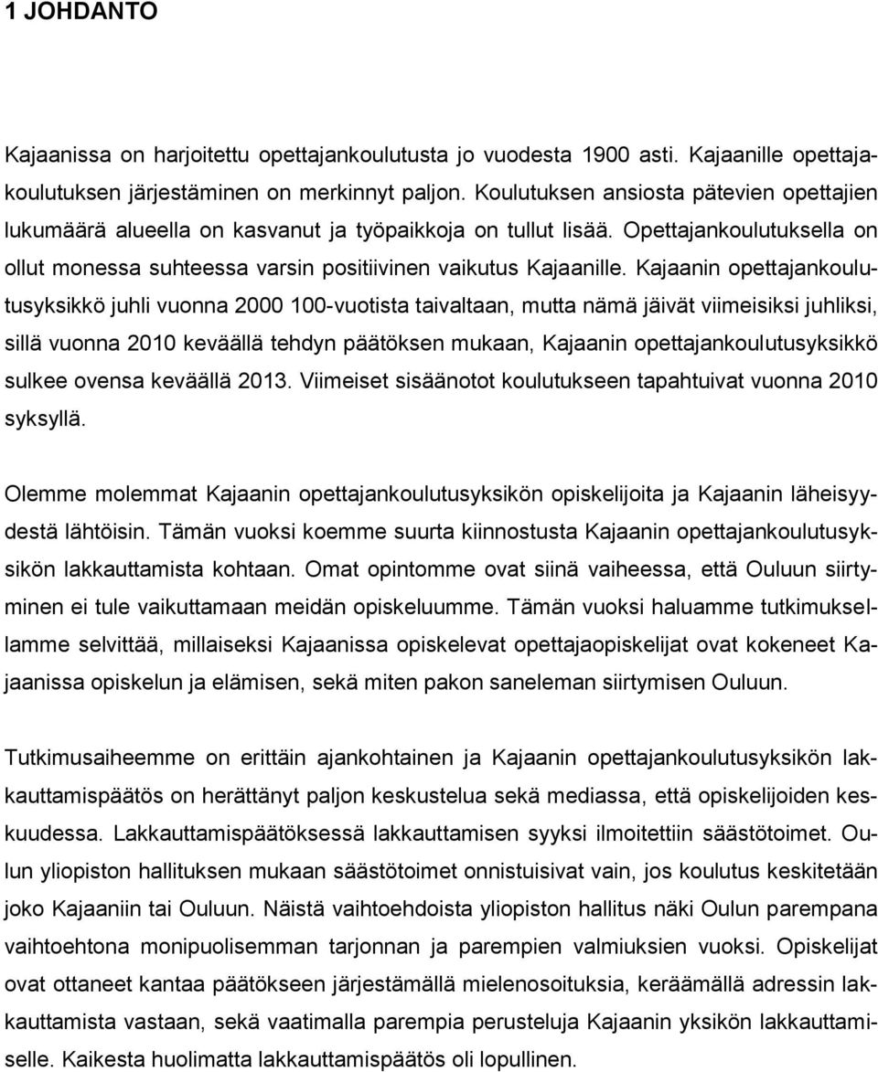 Kajaanin opettajankoulutusyksikkö juhli vuonna 2000 100-vuotista taivaltaan, mutta nämä jäivät viimeisiksi juhliksi, sillä vuonna 2010 keväällä tehdyn päätöksen mukaan, Kajaanin