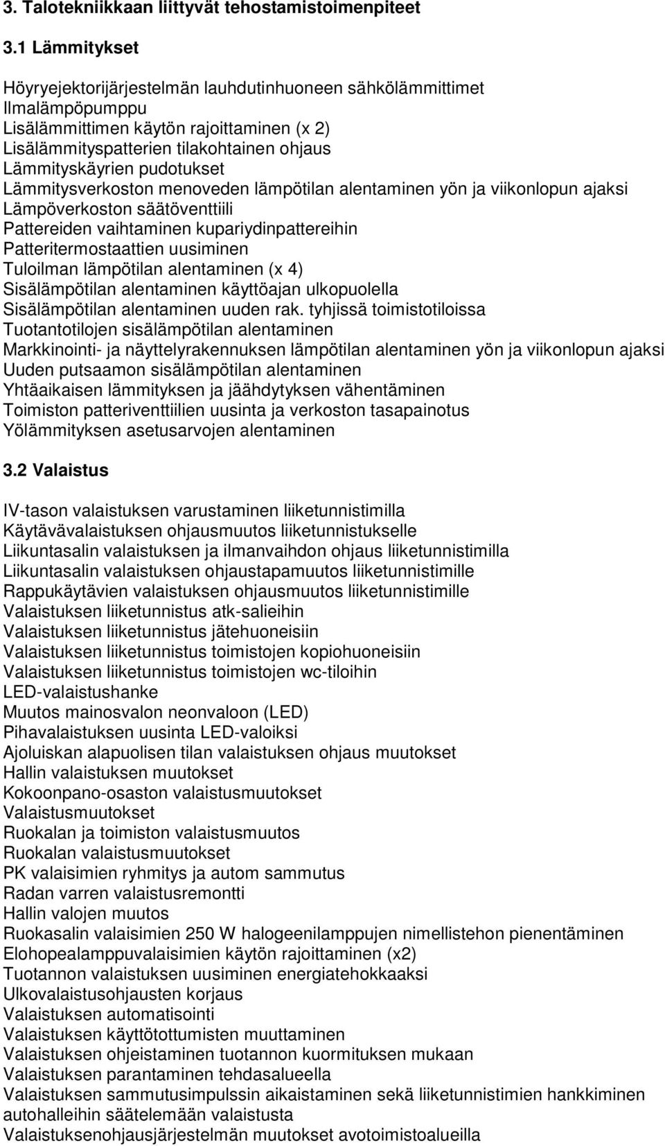 pudotukset Lämmitysverkoston menoveden lämpötilan alentaminen yön ja viikonlopun ajaksi Lämpöverkoston säätöventtiili Pattereiden vaihtaminen kupariydinpattereihin Patteritermostaattien uusiminen