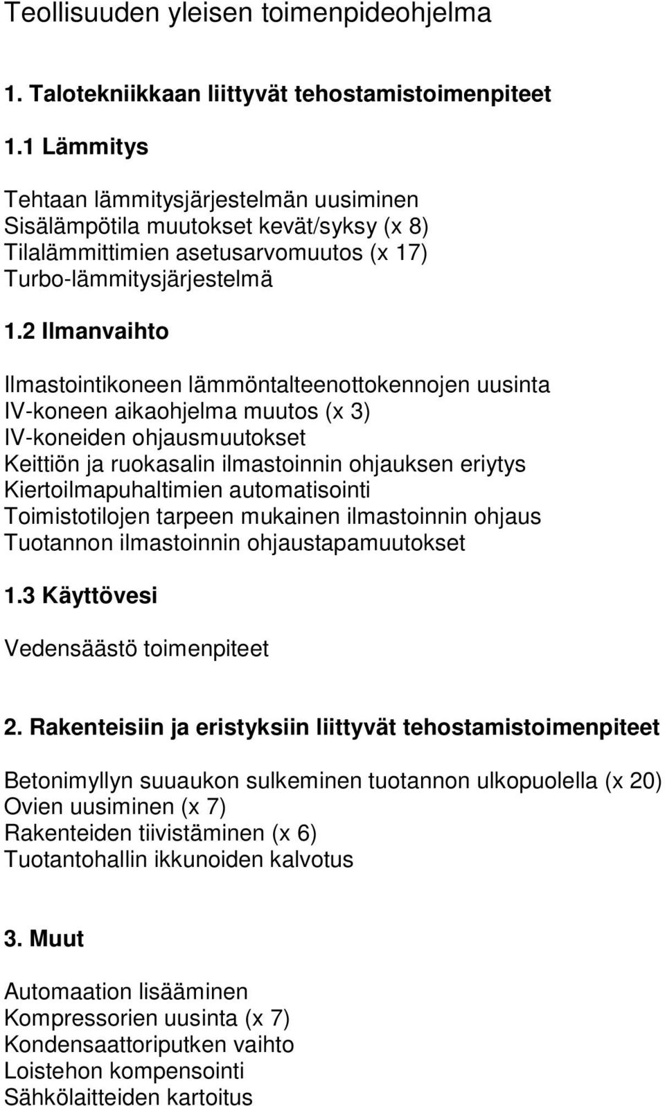 2 Ilmanvaihto Ilmastointikoneen lämmöntalteenottokennojen uusinta IV-koneen aikaohjelma muutos (x 3) IV-koneiden ohjausmuutokset Keittiön ja ruokasalin ilmastoinnin ohjauksen eriytys