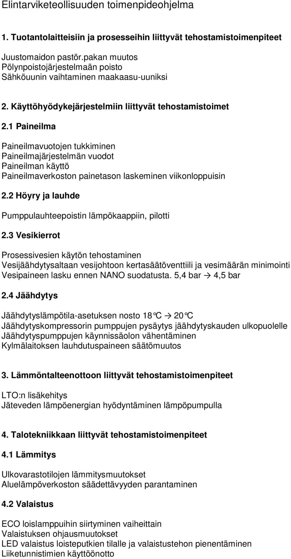 1 Paineilma Paineilmavuotojen tukkiminen Paineilmajärjestelmän vuodot Paineilman käyttö Paineilmaverkoston painetason laskeminen viikonloppuisin 2.