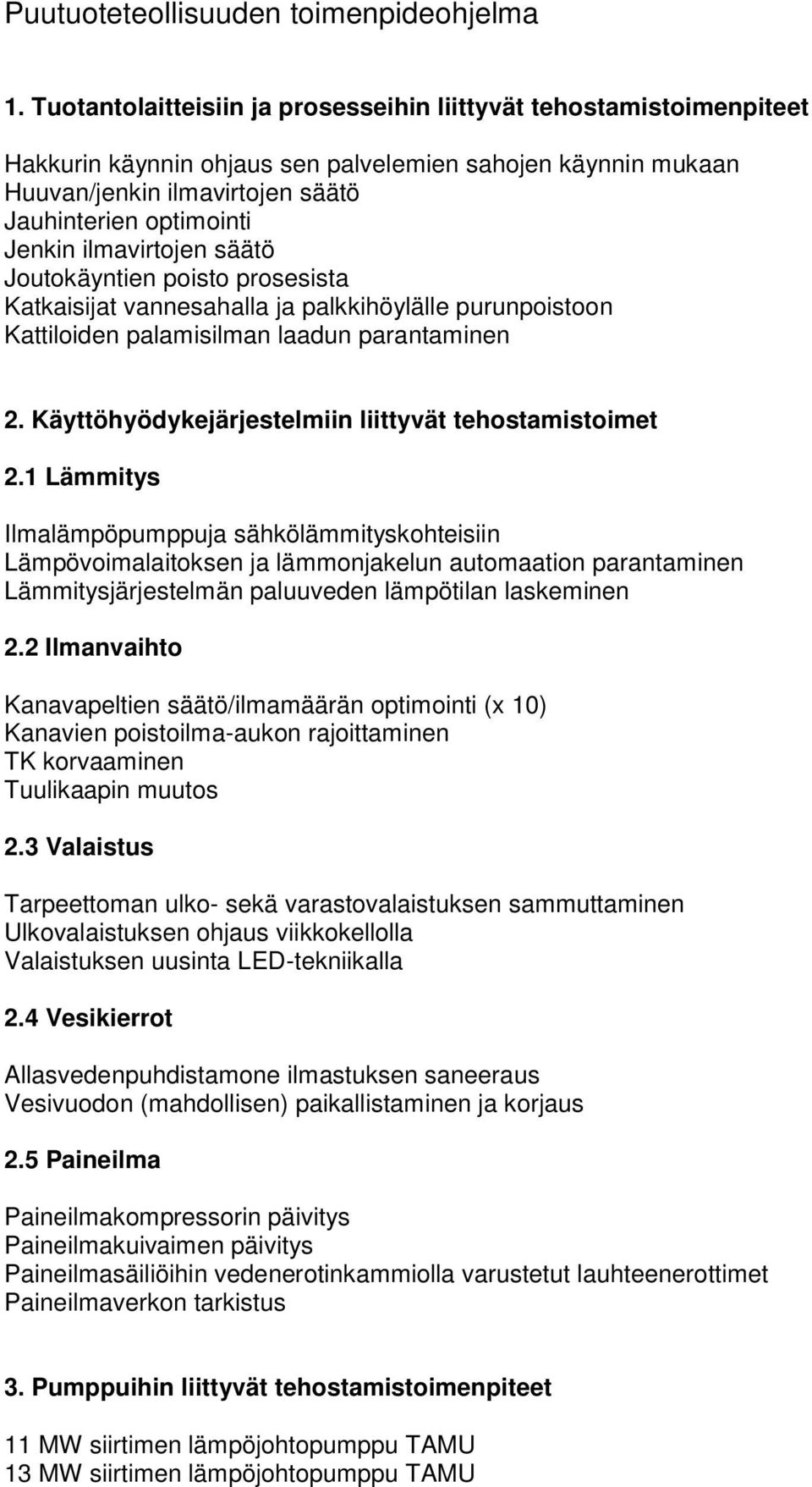 ilmavirtojen säätö Joutokäyntien poisto prosesista Katkaisijat vannesahalla ja palkkihöylälle purunpoistoon Kattiloiden palamisilman laadun parantaminen 2.