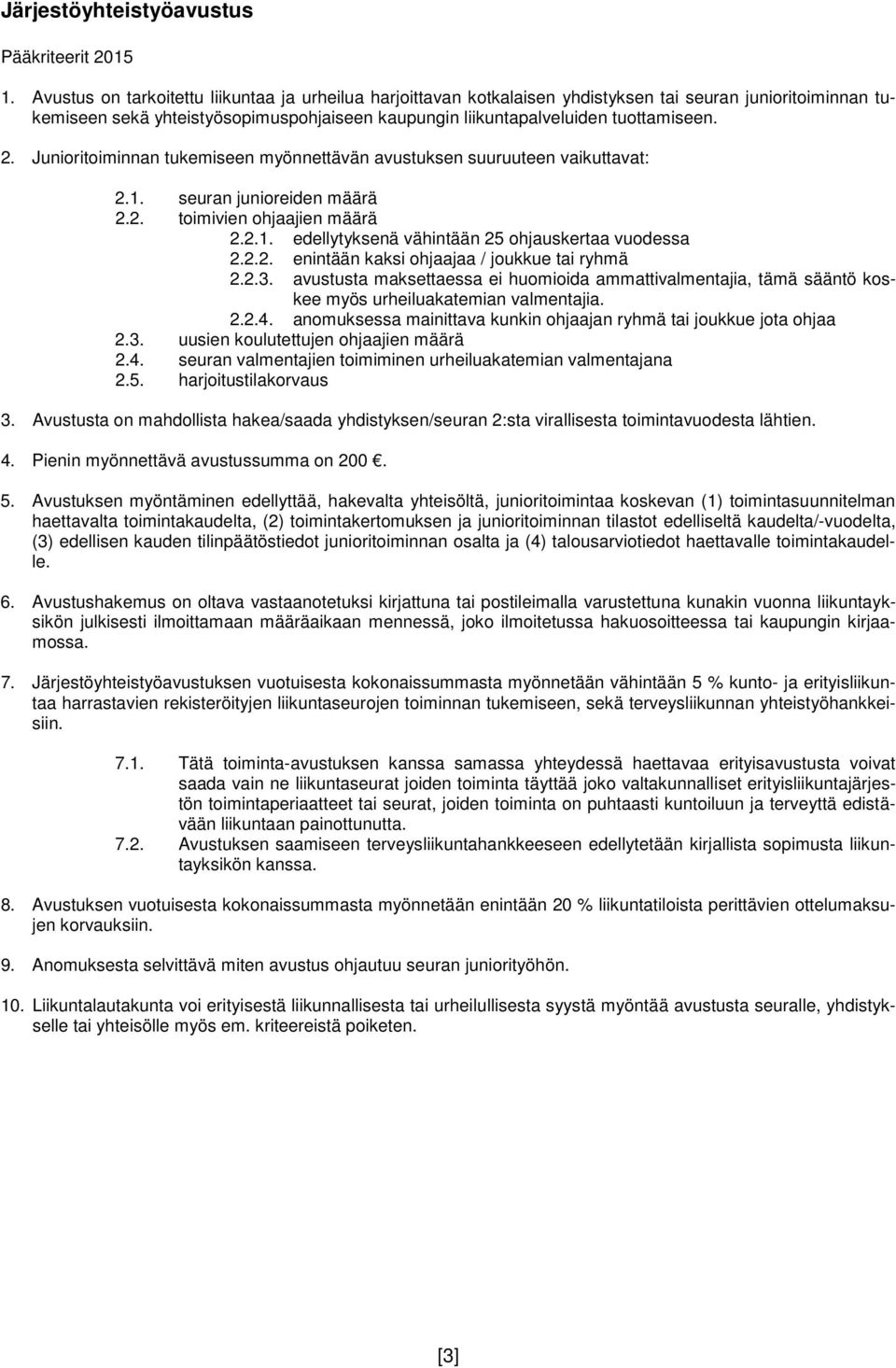 Junioritoiminnan tukemiseen myönnettävän avustuksen suuruuteen vaikuttavat: 2.1. seuran junioreiden määrä 2.2. toimivien ohjaajien määrä 2.2.1. edellytyksenä vähintään 25 ohjauskertaa vuodessa 2.2.2. enintään kaksi ohjaajaa / joukkue tai ryhmä 2.