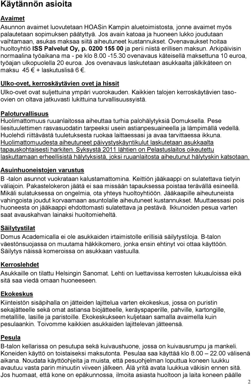 Arkipäivisin normaalina työaikana ma - pe klo 8.00-15.30 ovenavaus käteisellä maksettuna 10 euroa, työajan ulkopuolella 20 euroa.