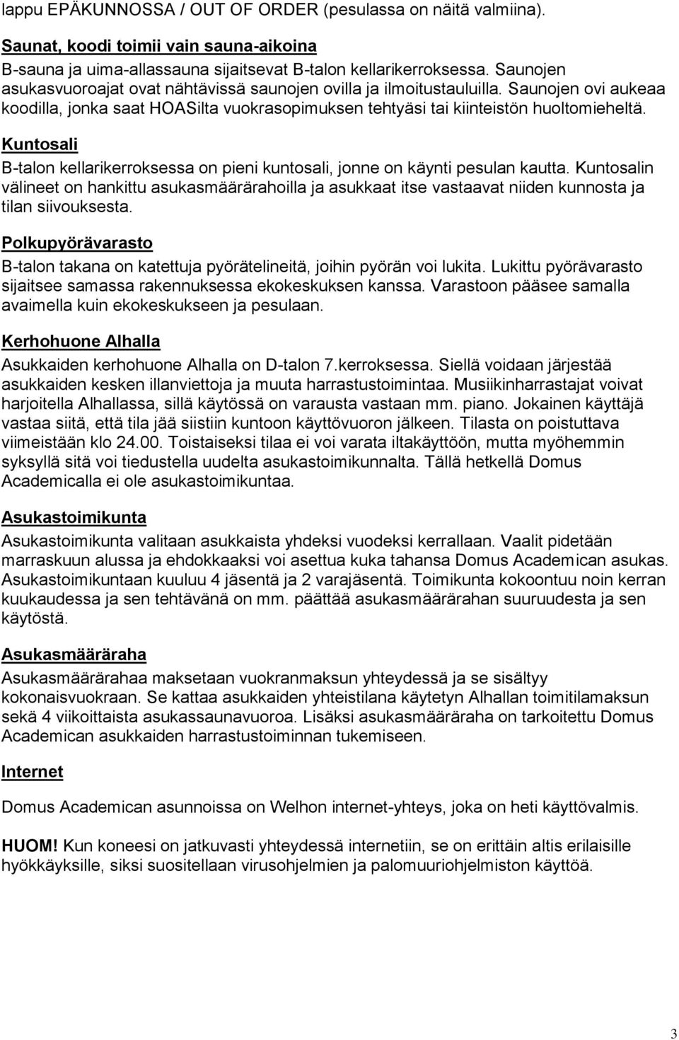 Kuntosali B-talon kellarikerroksessa on pieni kuntosali, jonne on käynti pesulan kautta.