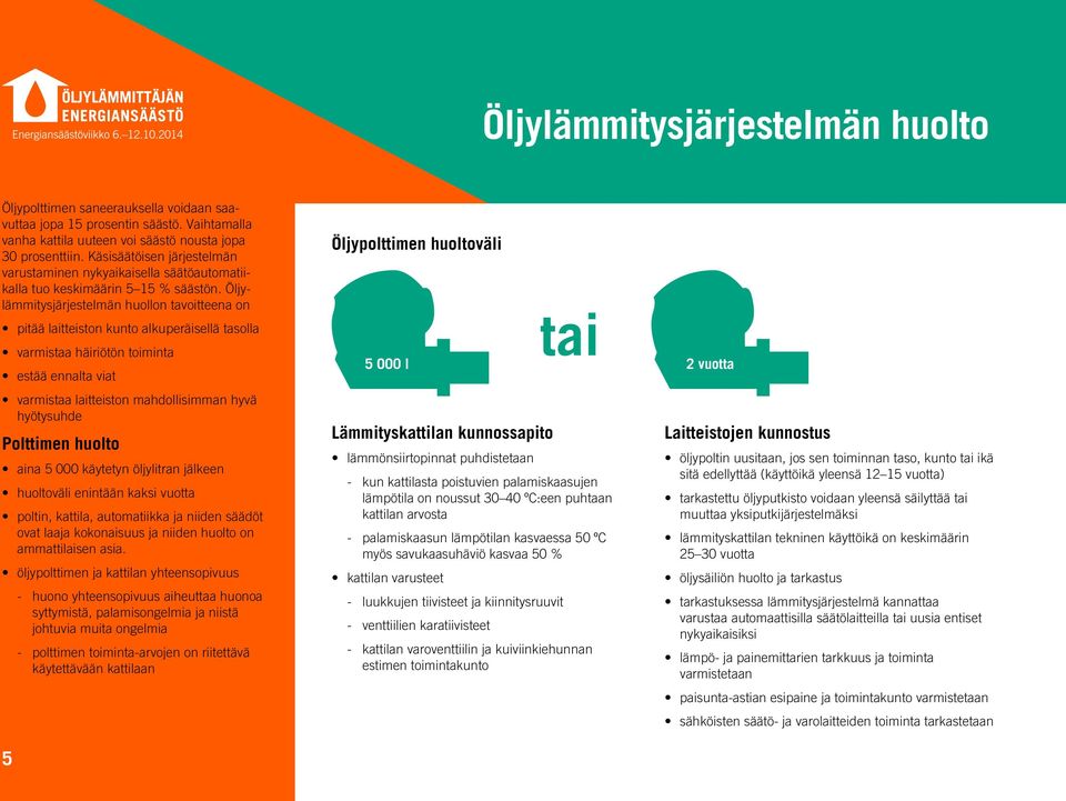 Öljylämmitysjärjestelmän huollon tavoitteena on pitää laitteiston kunto alkuperäisellä tasolla varmistaa häiriötön toiminta estää ennalta viat varmistaa laitteiston mahdollisimman hyvä hyötysuhde