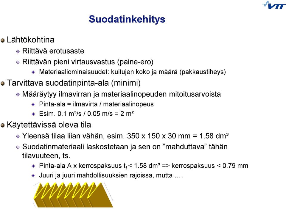 materiaalinopeus Esim. 0.1 m³/s / 0.05 m/s = 2 m² Käytettävissä oleva tila Yleensä tilaa liian vähän, esim. 350 x 150 x 30 mm = 1.