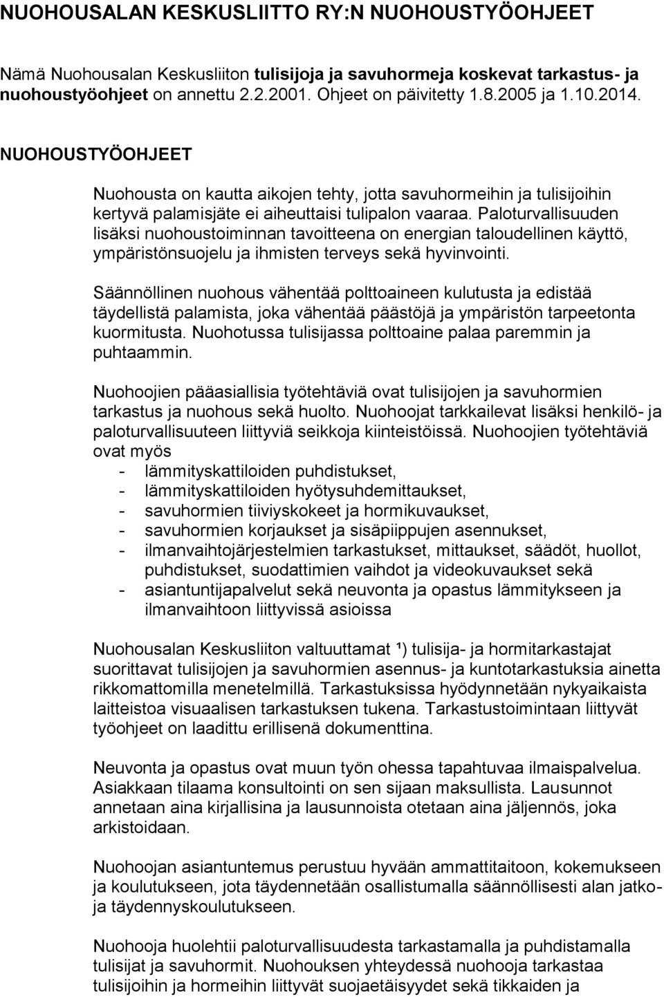 Paloturvallisuuden lisäksi nuohoustoiminnan tavoitteena on energian taloudellinen käyttö, ympäristönsuojelu ja ihmisten terveys sekä hyvinvointi.