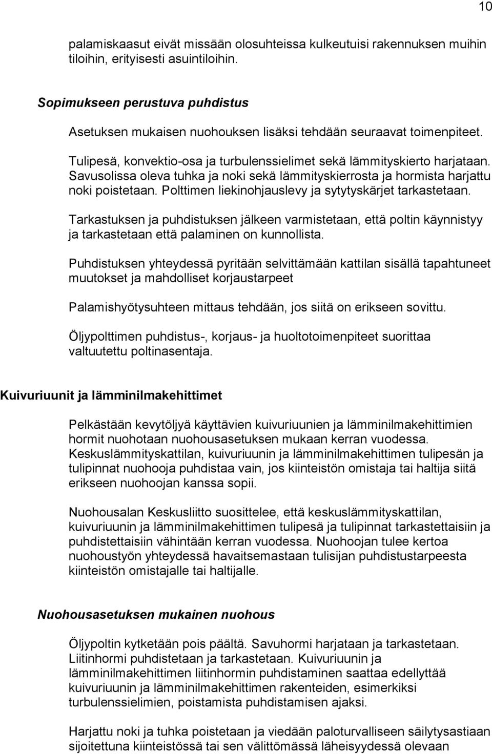 Savusolissa oleva tuhka ja noki sekä lämmityskierrosta ja hormista harjattu noki poistetaan. Polttimen liekinohjauslevy ja sytytyskärjet tarkastetaan.