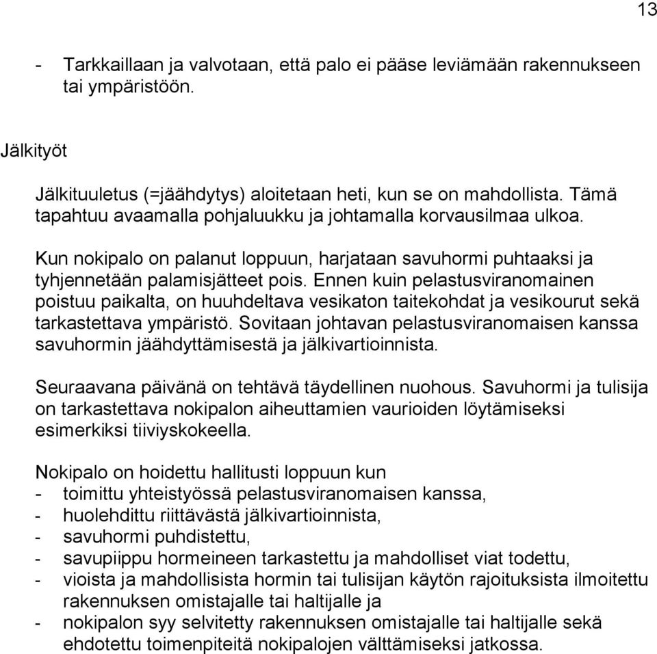 Ennen kuin pelastusviranomainen poistuu paikalta, on huuhdeltava vesikaton taitekohdat ja vesikourut sekä tarkastettava ympäristö.