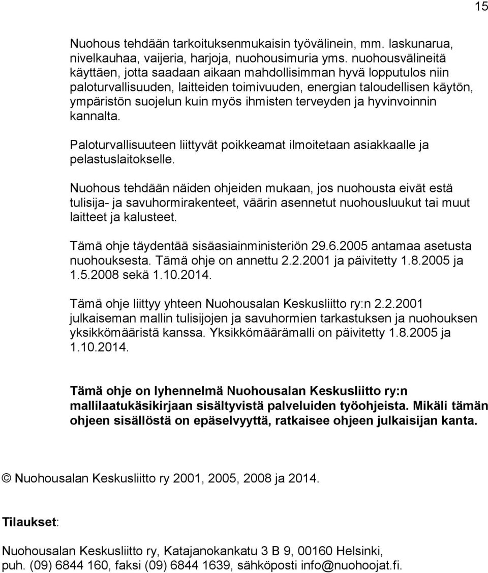 terveyden ja hyvinvoinnin kannalta. Paloturvallisuuteen liittyvät poikkeamat ilmoitetaan asiakkaalle ja pelastuslaitokselle.