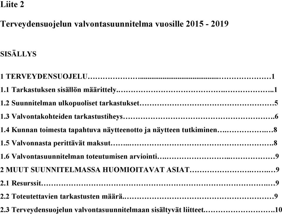 4 Kunnan toimesta tapahtuva näytteenotto ja näytteen tutkiminen.. 8 1.5 Valvonnasta perittävät maksut...8 1.6 Valvontasuunnitelman toteutumisen arviointi.
