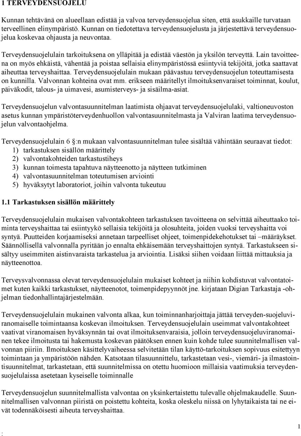 Terveydensuojelulain tarkoituksena on ylläpitää ja edistää väestön ja yksilön terveyttä.