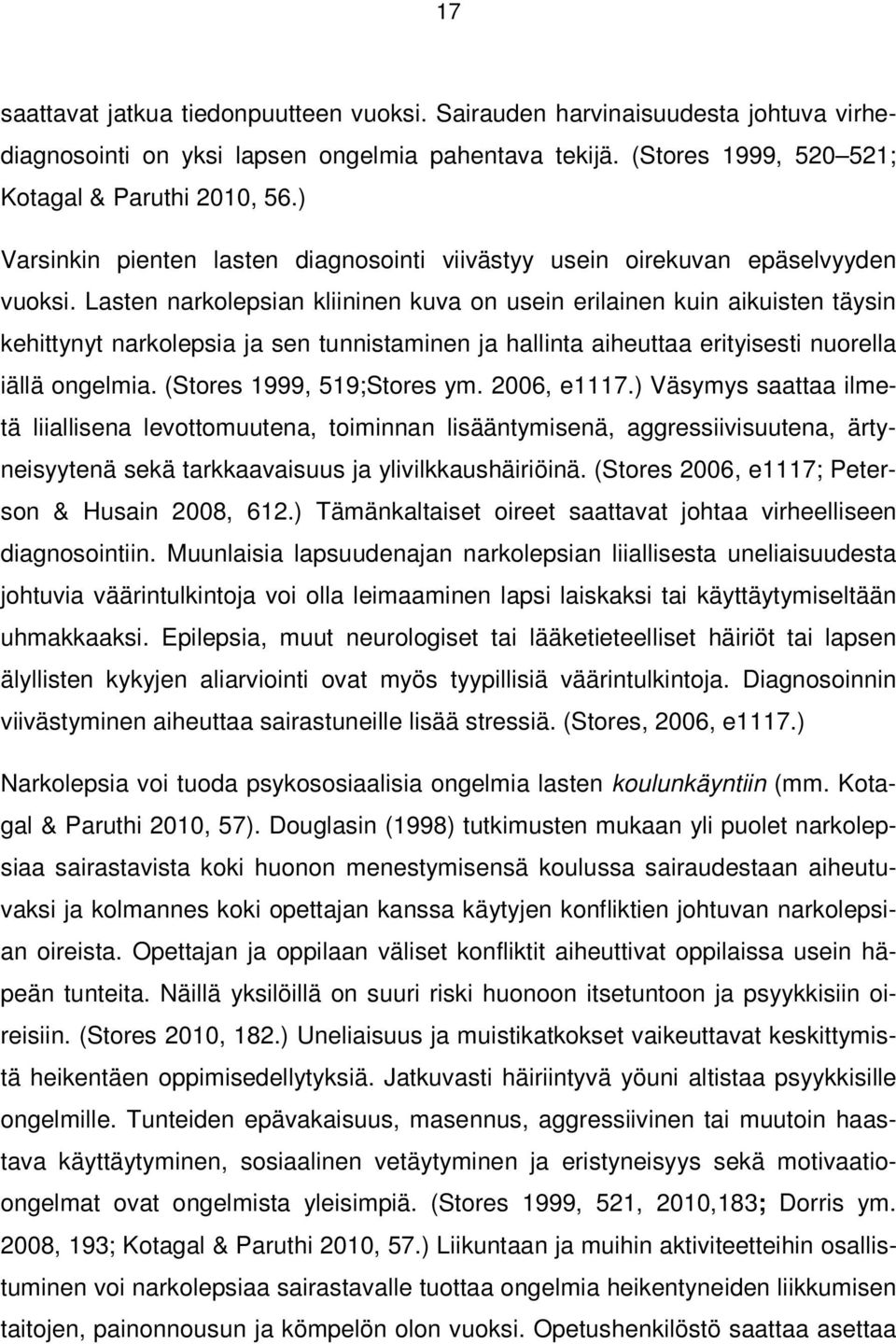 Lasten narkolepsian kliininen kuva on usein erilainen kuin aikuisten täysin kehittynyt narkolepsia ja sen tunnistaminen ja hallinta aiheuttaa erityisesti nuorella iällä ongelmia.