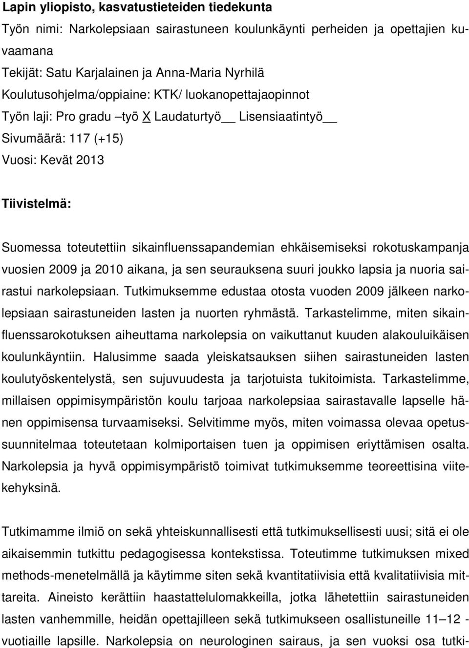 sikainfluenssapandemian ehkäisemiseksi rokotuskampanja vuosien 2009 ja 2010 aikana, ja sen seurauksena suuri joukko lapsia ja nuoria sairastui narkolepsiaan.