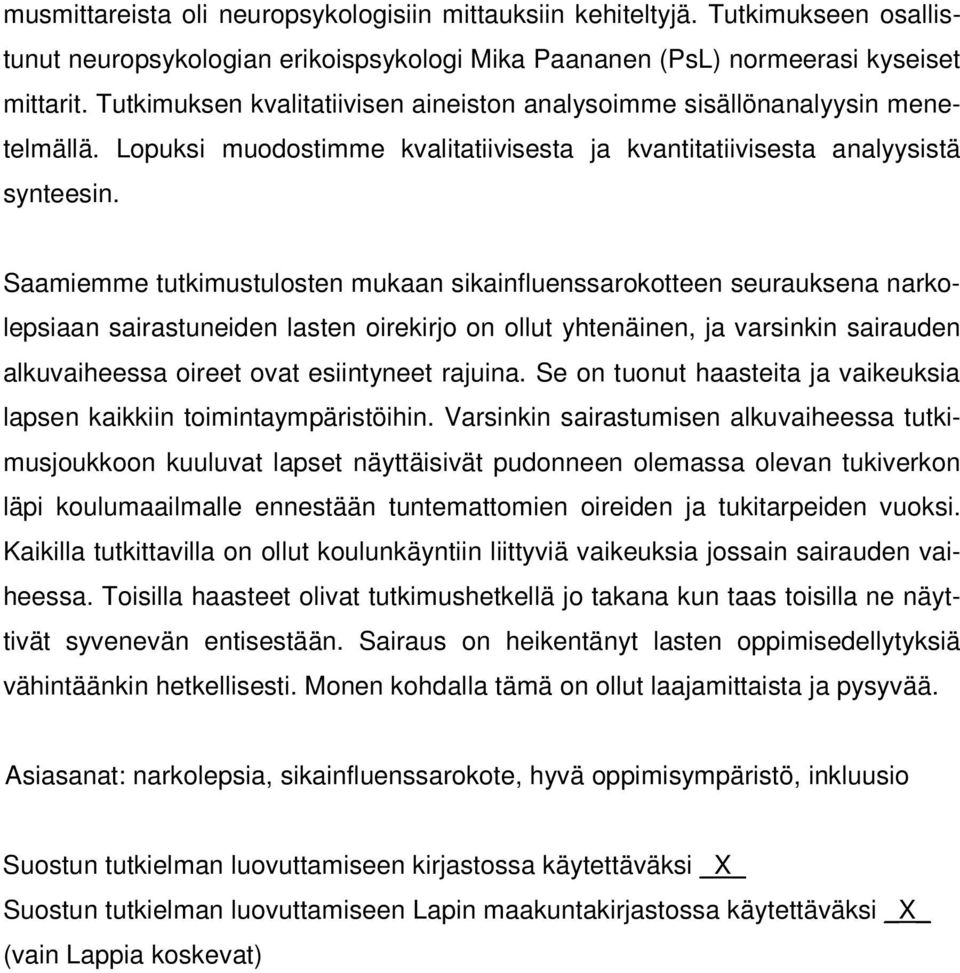 Saamiemme tutkimustulosten mukaan sikainfluenssarokotteen seurauksena narkolepsiaan sairastuneiden lasten oirekirjo on ollut yhtenäinen, ja varsinkin sairauden alkuvaiheessa oireet ovat esiintyneet