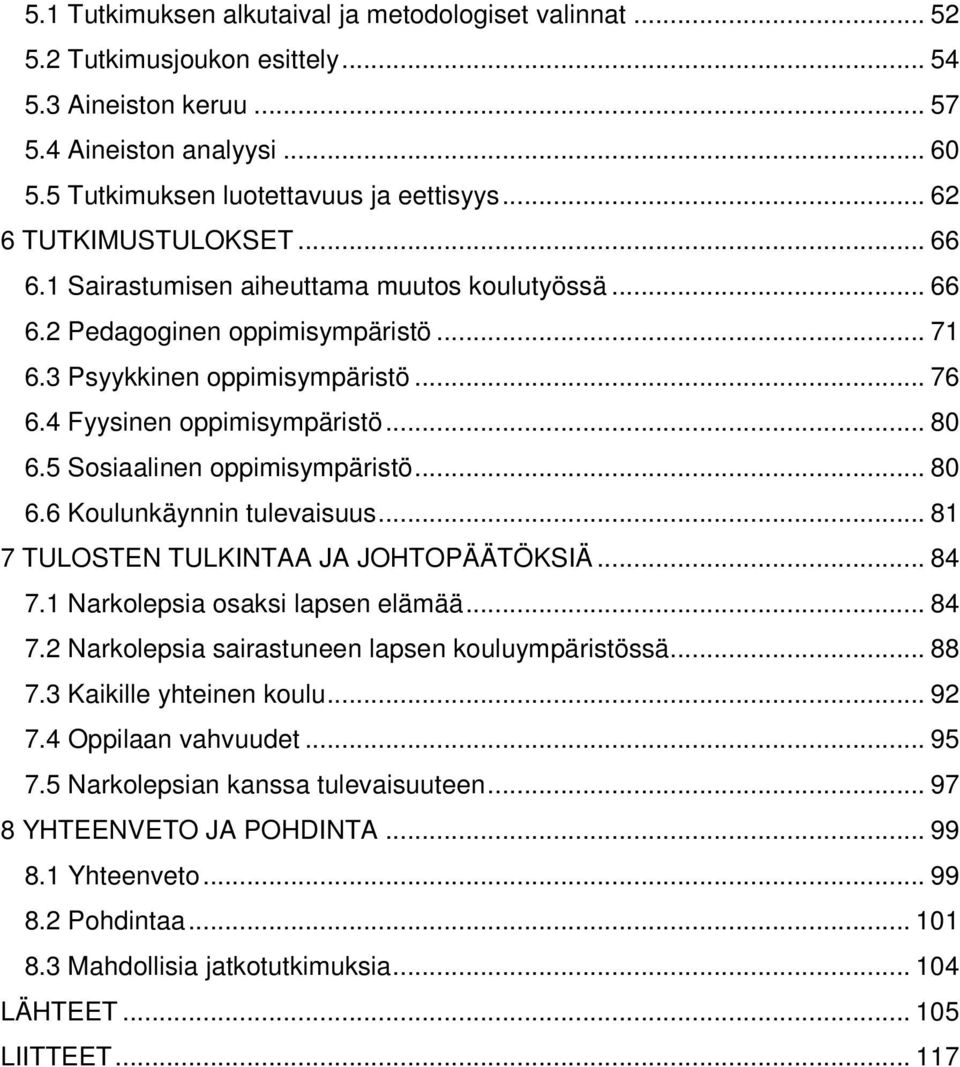 5 Sosiaalinen oppimisympäristö... 80 6.6 Koulunkäynnin tulevaisuus... 81 7 TULOSTEN TULKINTAA JA JOHTOPÄÄTÖKSIÄ... 84 7.1 Narkolepsia osaksi lapsen elämää... 84 7.2 Narkolepsia sairastuneen lapsen kouluympäristössä.