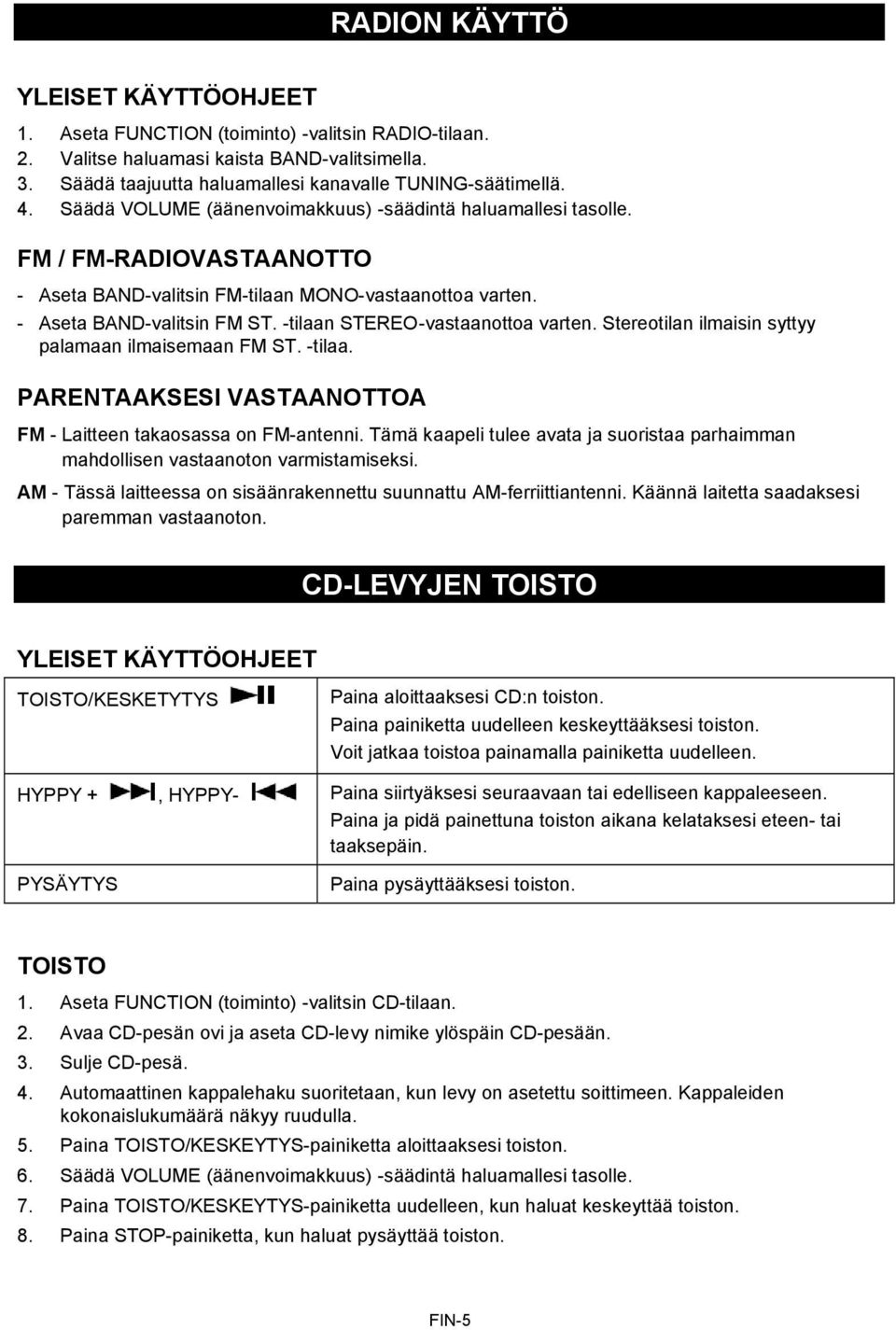 -tilaan STEREO-vastaanottoa varten. Stereotilan ilmaisin syttyy palamaan ilmaisemaan FM ST. -tilaa. PARENTAAKSESI VASTAANOTTOA FM - Laitteen takaosassa on FM-antenni.