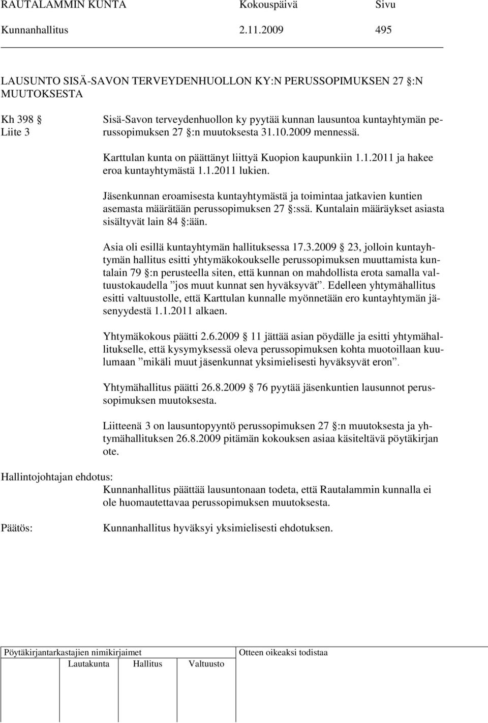 muutoksesta 31.10.2009 mennessä. Karttulan kunta on päättänyt liittyä Kuopion kaupunkiin 1.1.2011 ja hakee eroa kuntayhtymästä 1.1.2011 lukien.
