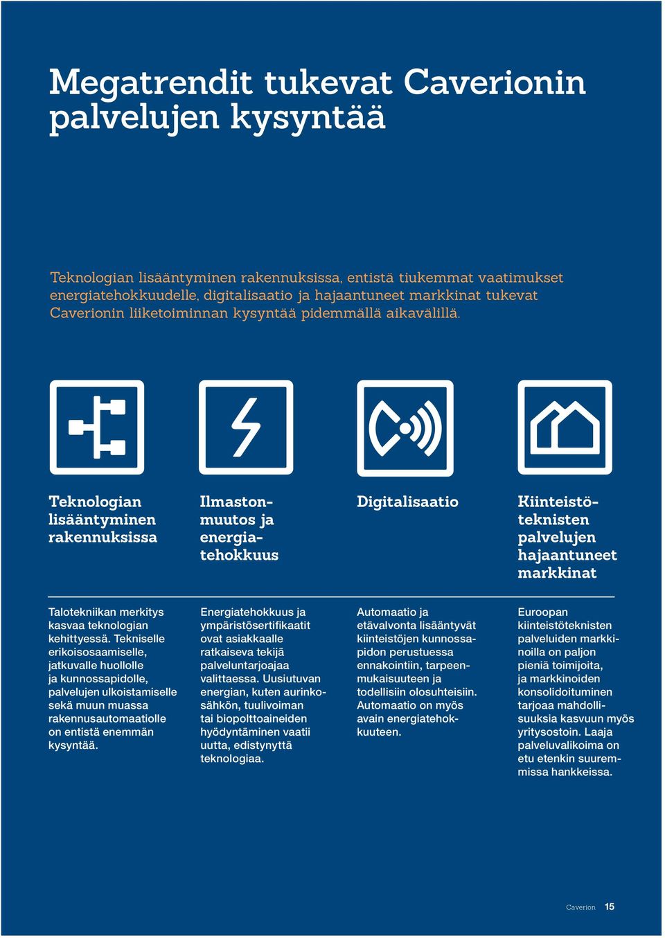 Teknologian lisääntyminen rakennuksissa Digitalisaatio Ilmastonmuutos ja energiatehokkuus Kiinteistöteknisten palvelujen hajaantuneet markkinat Talotekniikan merkitys kasvaa teknologian kehittyessä.