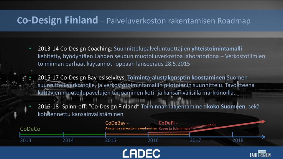 2015 2015-17 Co-Design Bay-esiselvitys: Toiminta-alustakonsptin koostaminen Suomen suunnitteluverkostolle, ja verkostotoimintamallin pilotoinnin suunnittelu.