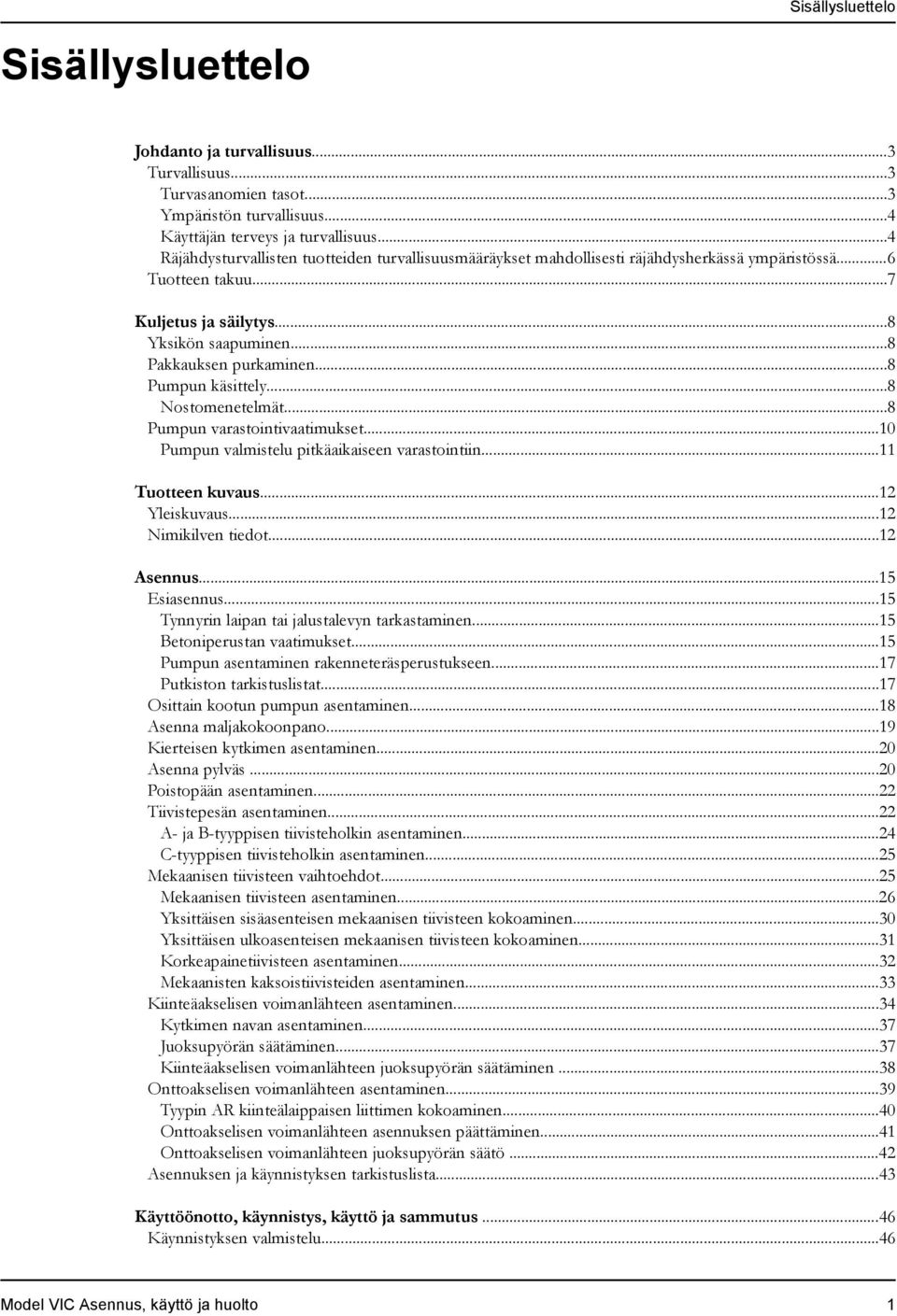 ..8 Pumpun käsittely...8 Nostomenetelmät...8 Pumpun varastointivaatimukset...10 Pumpun valmistelu pitkäaikaiseen varastointiin...11 Tuotteen kuvaus...12 Yleiskuvaus...12 Nimikilven tiedot...12 Asennus.