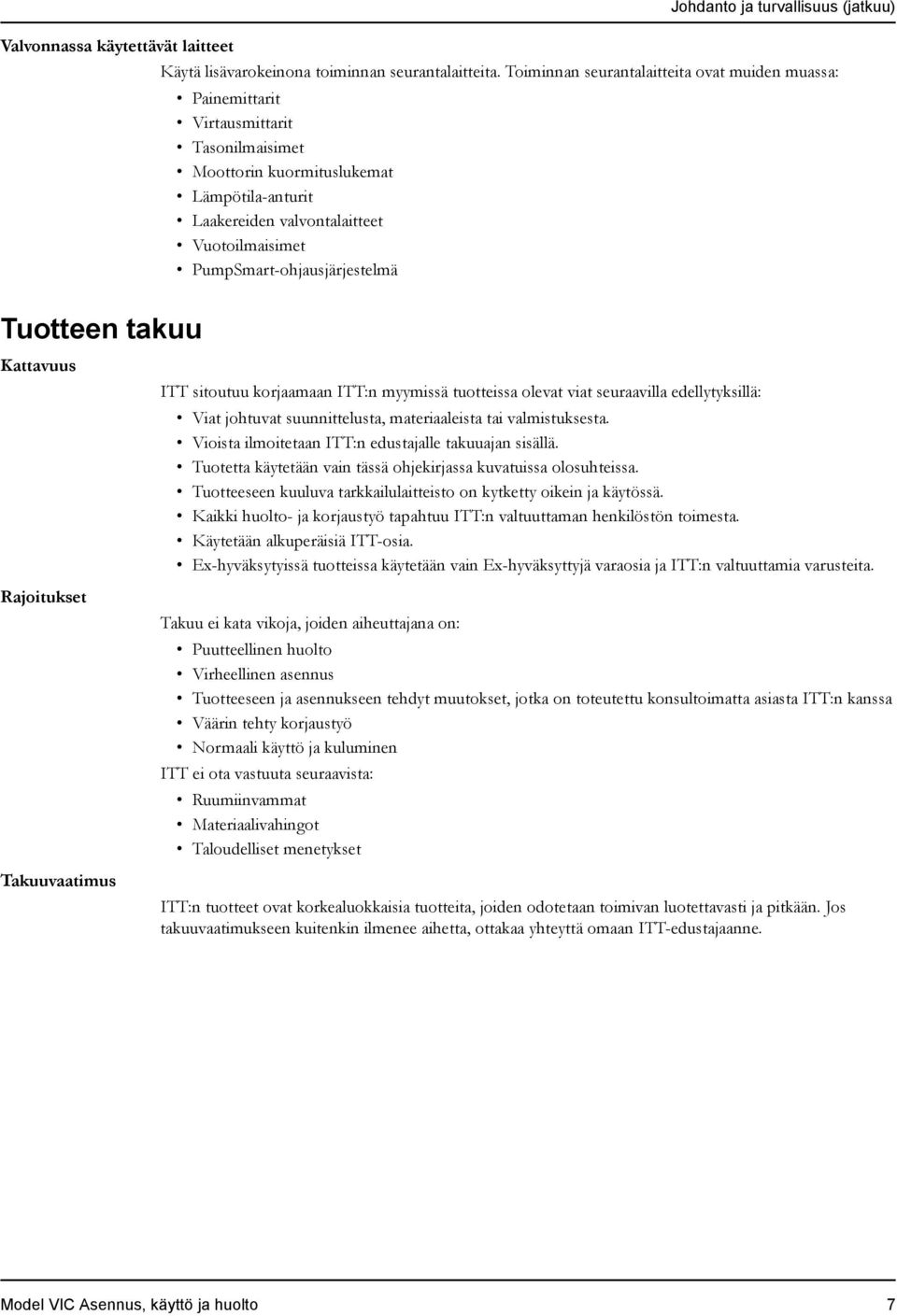 PumpSmart-ohjausjärjestelmä Johdanto ja turvallisuus (jatkuu) Tuotteen takuu Kattavuus Rajoitukset Takuuvaatimus ITT sitoutuu korjaamaan ITT:n myymissä tuotteissa olevat viat seuraavilla