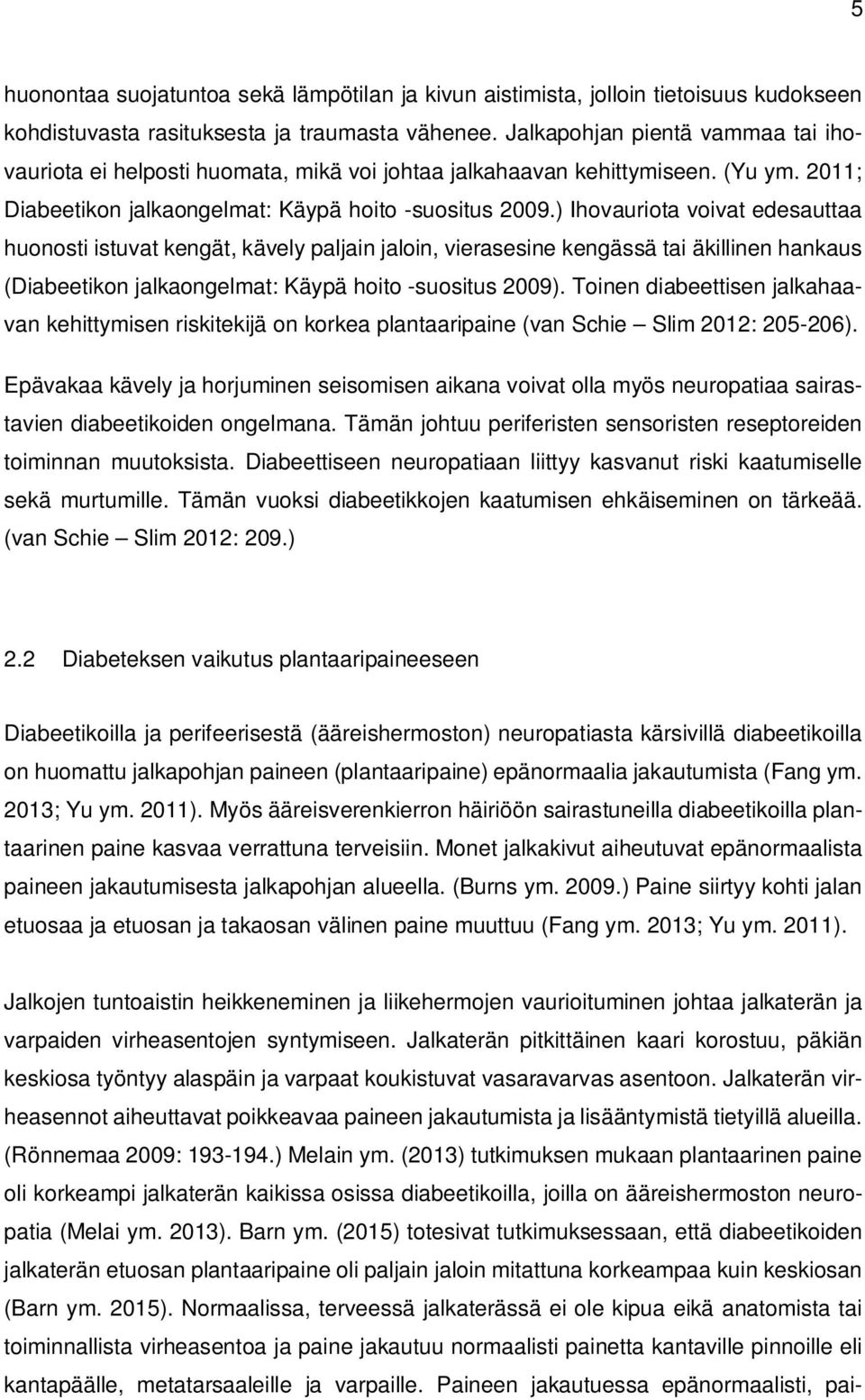 ) Ihovauriota voivat edesauttaa huonosti istuvat kengät, kävely paljain jaloin, vierasesine kengässä tai äkillinen hankaus (Diabeetikon jalkaongelmat: Käypä hoito -suositus 2009).