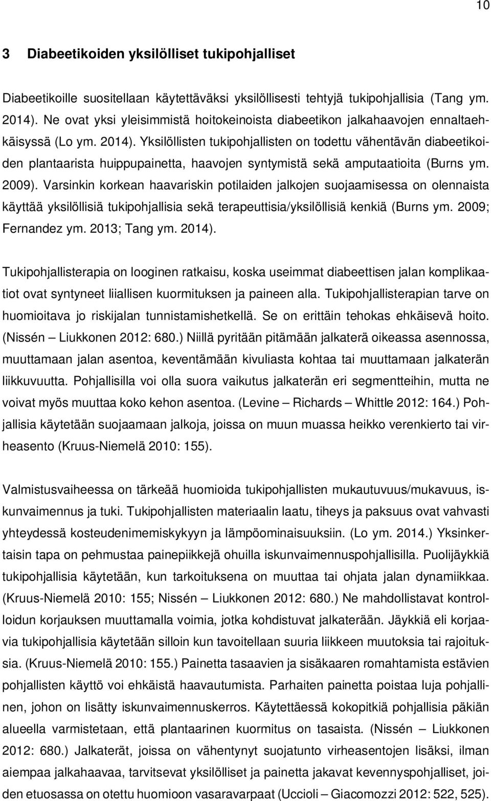 Yksilöllisten tukipohjallisten on todettu vähentävän diabeetikoiden plantaarista huippupainetta, haavojen syntymistä sekä amputaatioita (Burns ym. 2009).