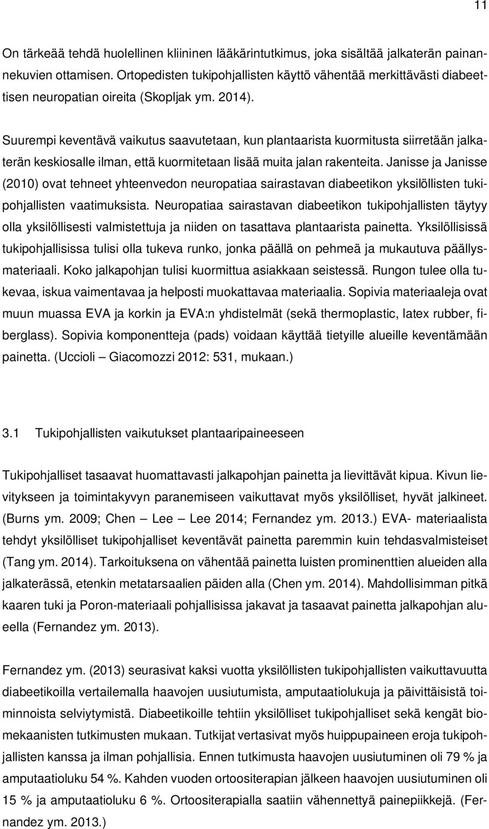 Suurempi keventävä vaikutus saavutetaan, kun plantaarista kuormitusta siirretään jalkaterän keskiosalle ilman, että kuormitetaan lisää muita jalan rakenteita.