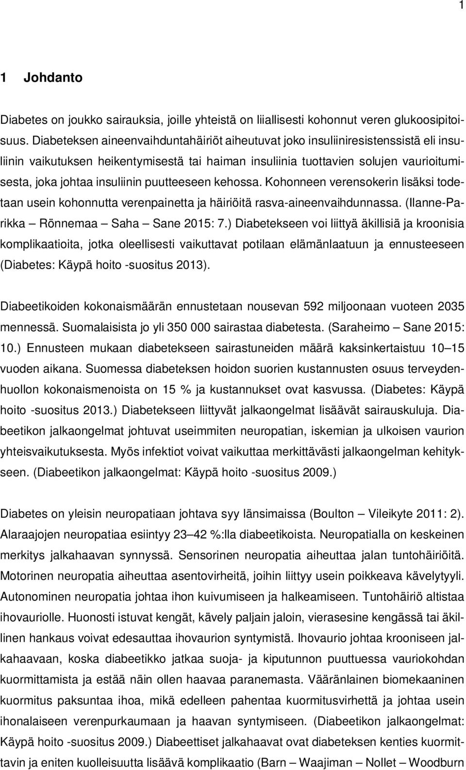 puutteeseen kehossa. Kohonneen verensokerin lisäksi todetaan usein kohonnutta verenpainetta ja häiriöitä rasva-aineenvaihdunnassa. (Ilanne-Parikka Rönnemaa Saha Sane 2015: 7.