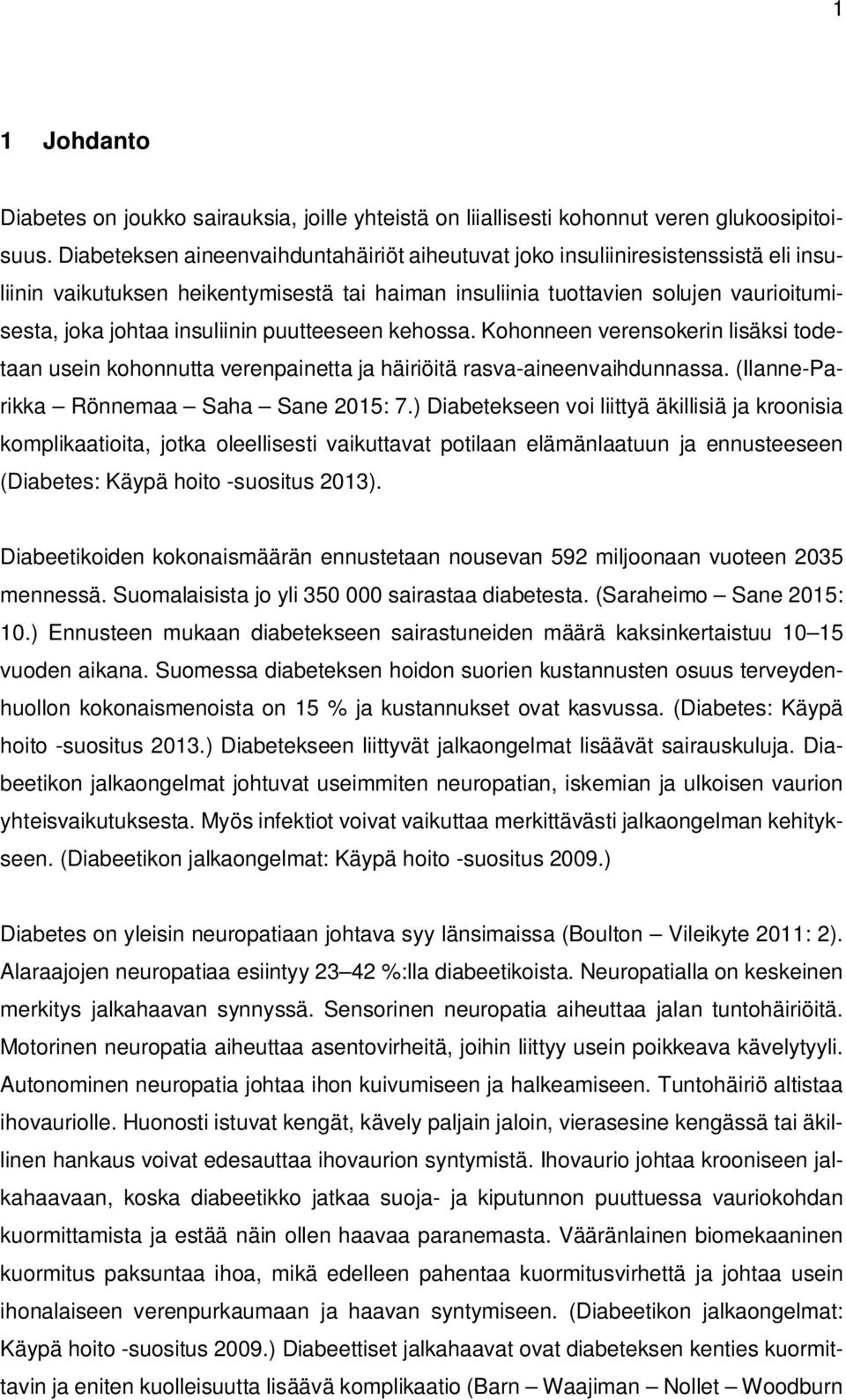 puutteeseen kehossa. Kohonneen verensokerin lisäksi todetaan usein kohonnutta verenpainetta ja häiriöitä rasva-aineenvaihdunnassa. (Ilanne-Parikka Rönnemaa Saha Sane 2015: 7.