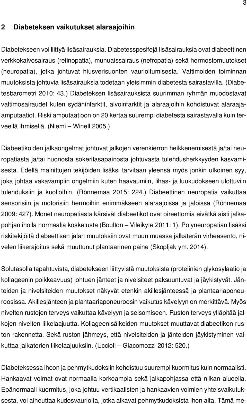 Valtimoiden toiminnan muutoksista johtuvia lisäsairauksia todetaan yleisimmin diabetesta sairastavilla. (Diabetesbarometri 2010: 43.