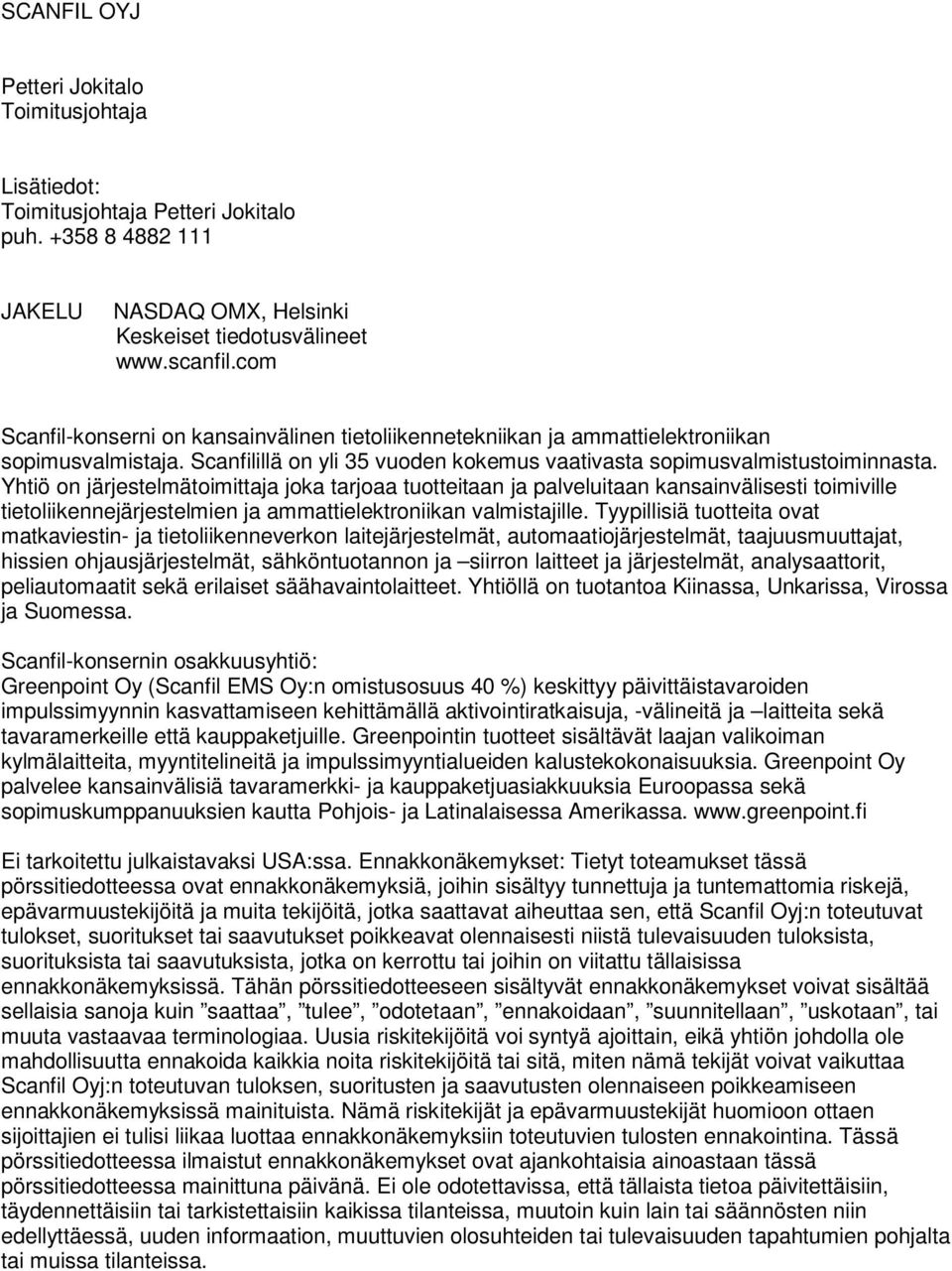 Yhtiö on järjestelmätoimittaja joka tarjoaa tuotteitaan ja palveluitaan kansainvälisesti toimiville tietoliikennejärjestelmien ja ammattielektroniikan valmistajille.