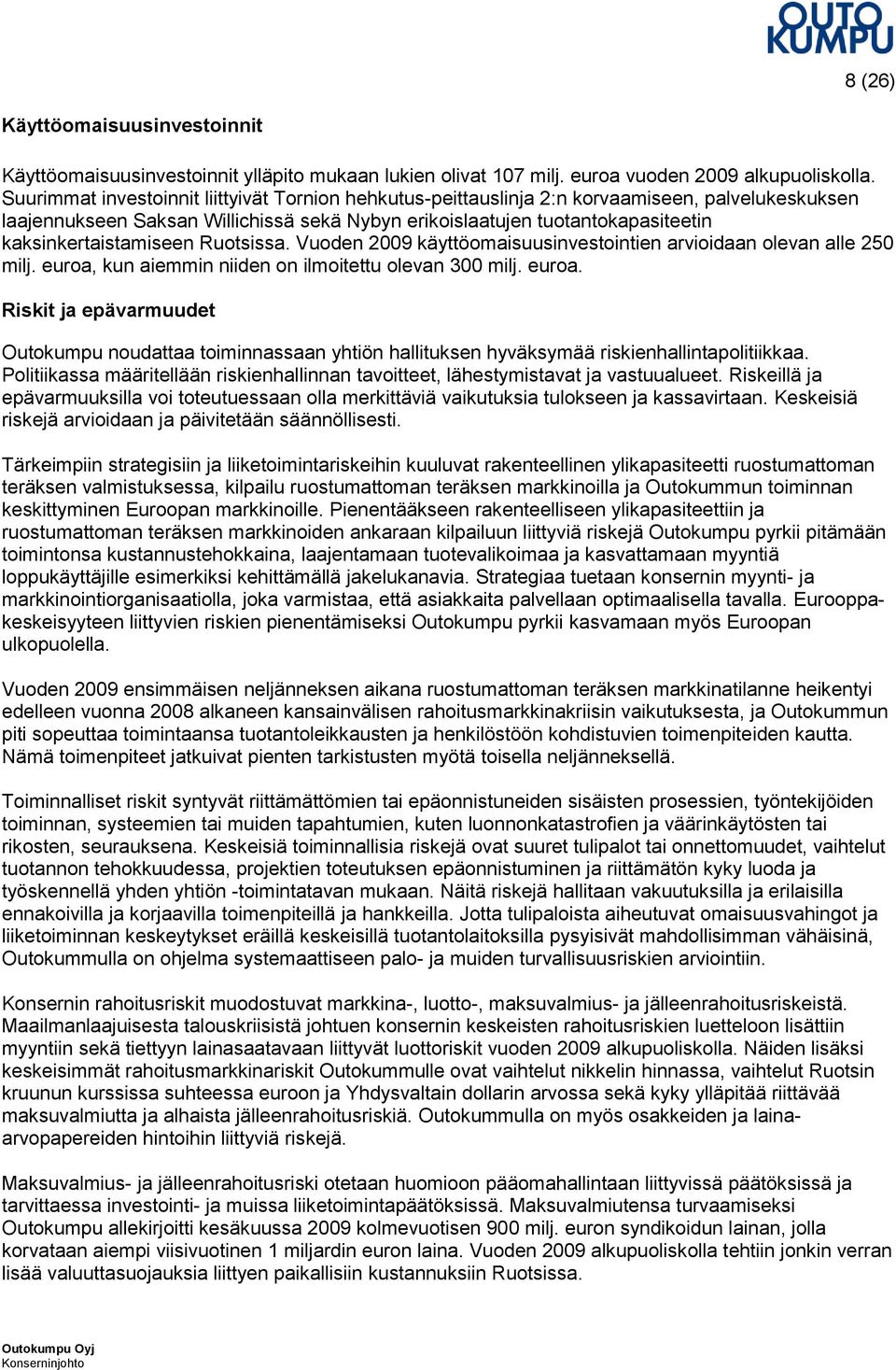 kaksinkertaistamiseen Ruotsissa. Vuoden 2009 käyttöomaisuusinvestointien arvioidaan olevan alle 250 milj. euroa,