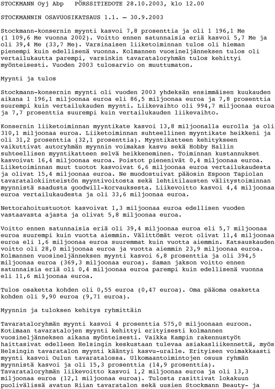 Kolmannen vuosineljänneksen tulos oli vertailukautta parempi, varsinkin tavarataloryhmän tulos kehittyi myönteisesti. Vuoden 2003 tulosarvio on muuttumaton.