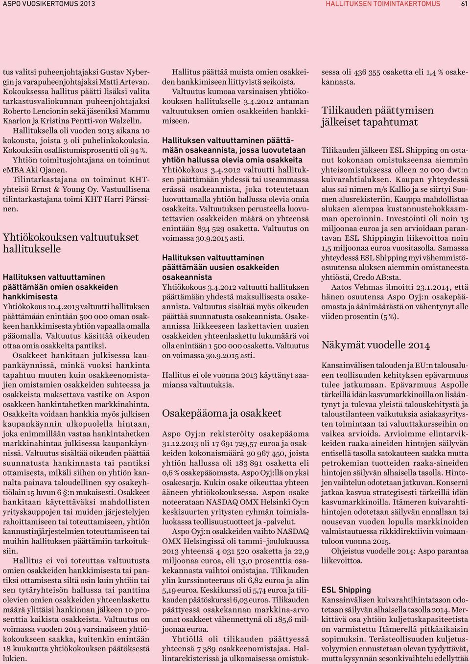 Hallituksella oli vuoden 2013 aikana 10 kokousta, joista 3 oli puhelinkokouksia. Kokouksiin osallistumisprosentti oli 94 %. Yhtiön toimitusjohtajana on toiminut emba Aki Ojanen.