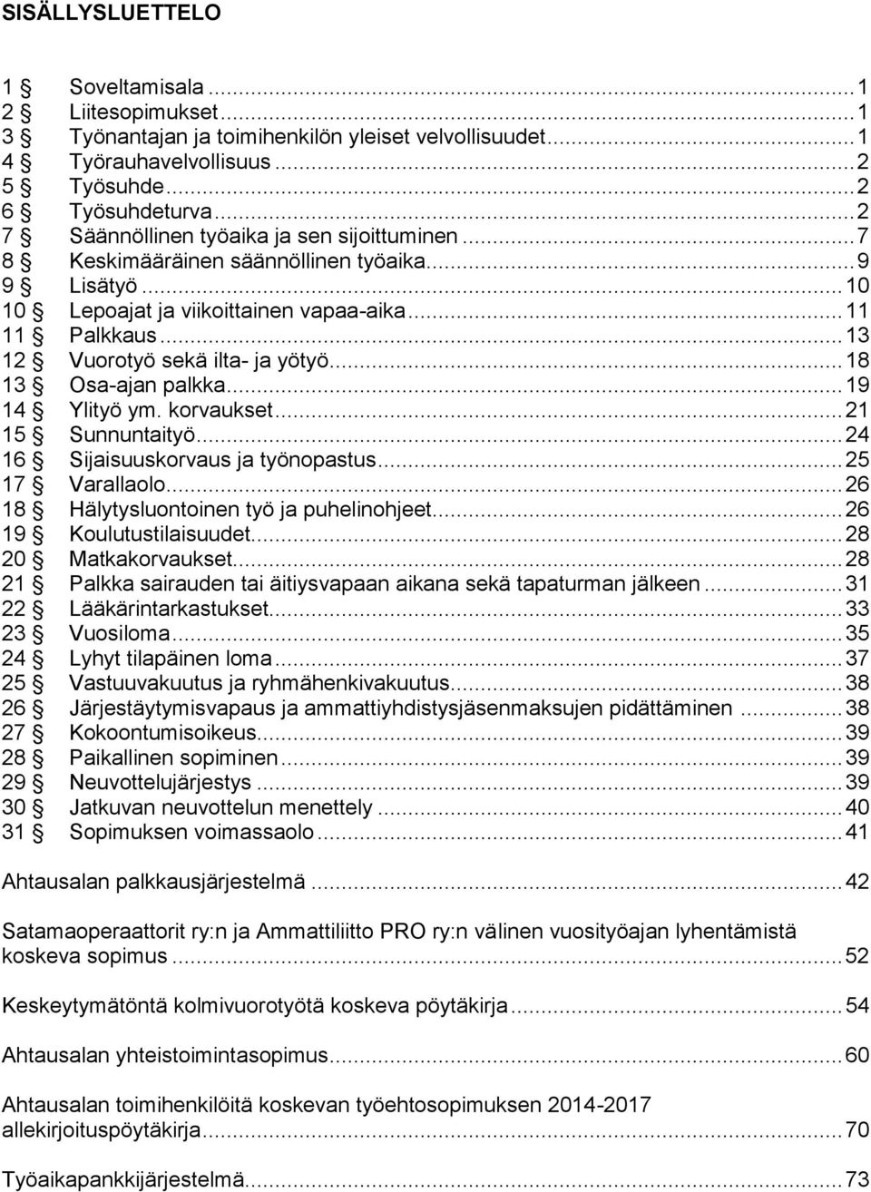 .. 13 12 Vuorotyö sekä ilta- ja yötyö... 18 13 Osa-ajan palkka... 19 14 Ylityö ym. korvaukset... 21 15 Sunnuntaityö... 24 16 Sijaisuuskorvaus ja työnopastus... 25 17 Varallaolo.
