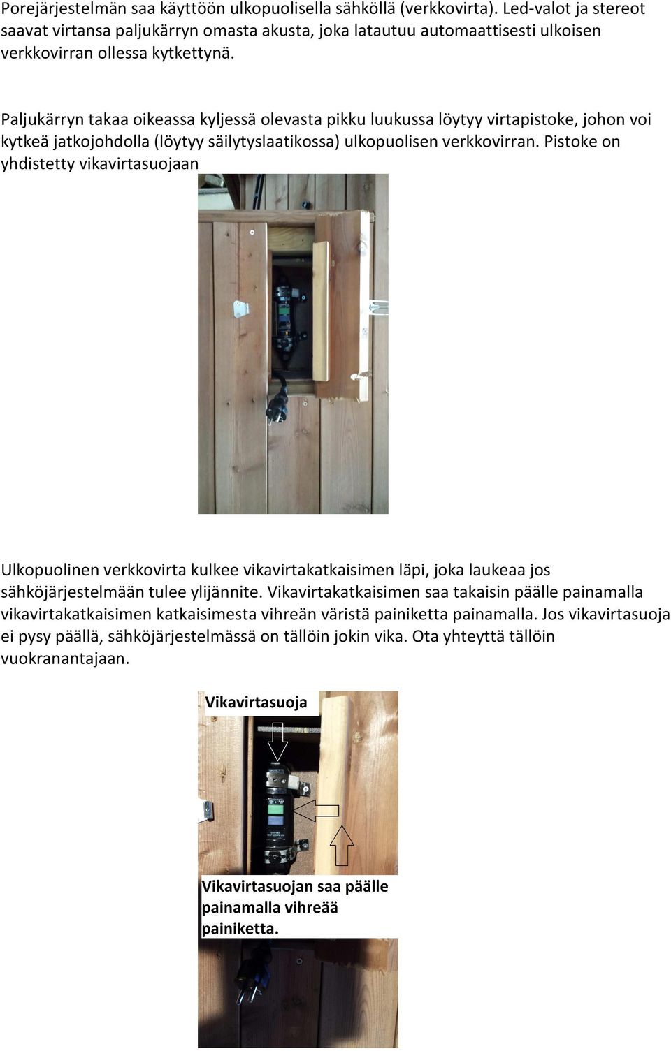 Paljukärryn takaa oikeassa kyljessä olevasta pikku luukussa löytyy virtapistoke, johon voi kytkeä jatkojohdolla (löytyy säilytyslaatikossa) ulkopuolisen verkkovirran.