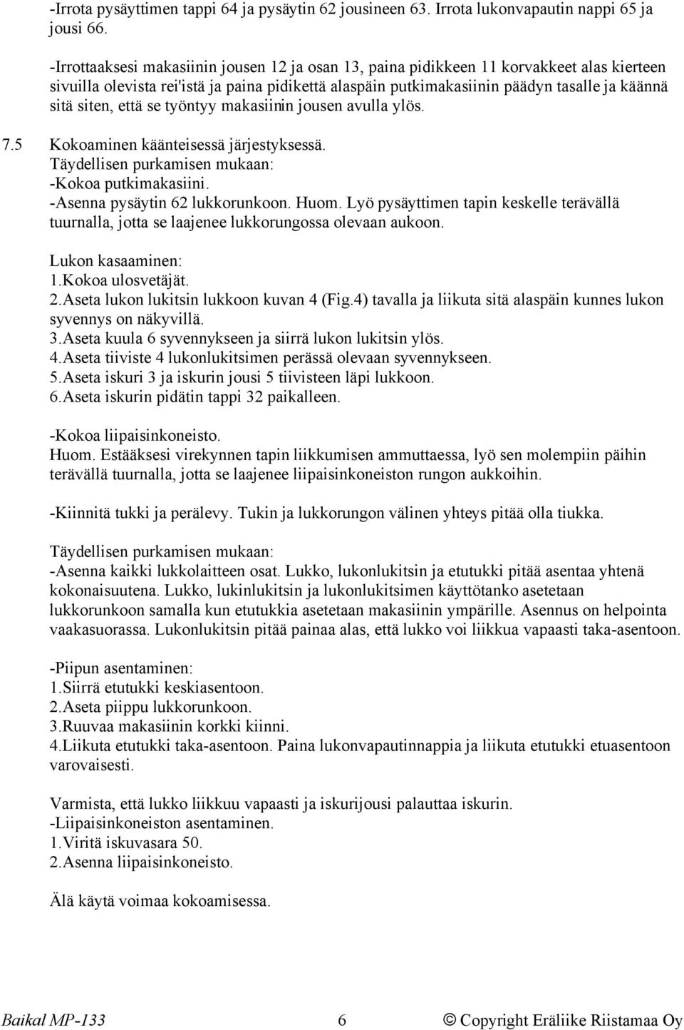 että se työntyy makasiinin jousen avulla ylös. 7.5 Kokoaminen käänteisessä järjestyksessä. Täydellisen purkamisen mukaan: -Kokoa putkimakasiini. -Asenna pysäytin 62 lukkorunkoon. Huom.