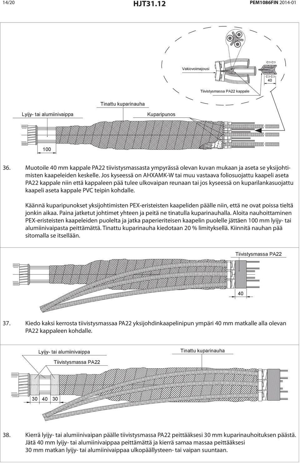 Jos kyseessä on AHXAMK-W tai muu vastaava foliosuojattu kaapeli aseta PA22 kappale niin että kappaleen pää tulee ulkovaipan reunaan tai jos kyseessä on kuparilankasuojattu kaapeli aseta kappale PVC