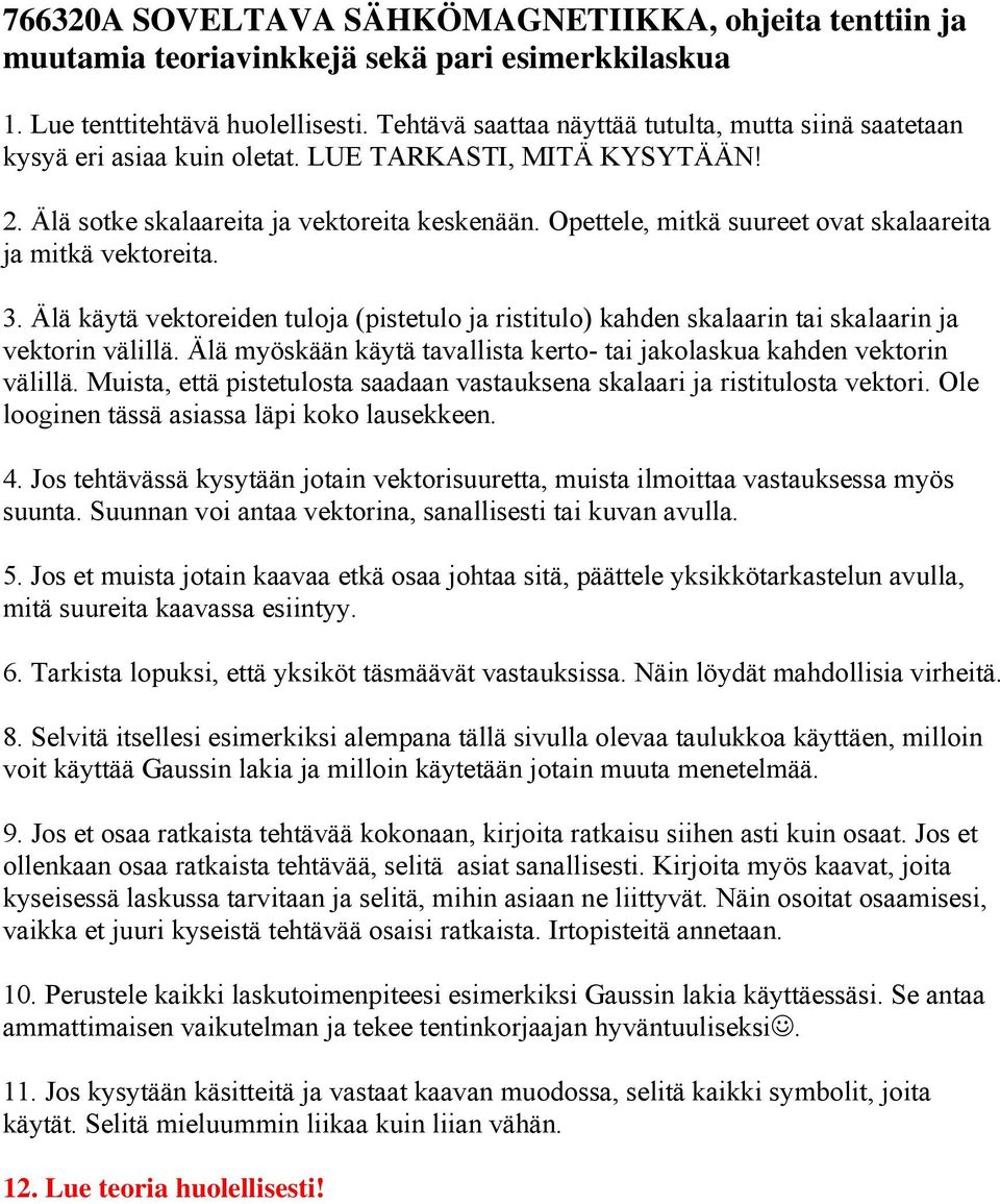 Opettele, mitkä suureet ovat skalaareita ja mitkä vektoreita. 3. Älä käytä vektoreiden tuloja (pistetulo ja ristitulo) kahden skalaarin tai skalaarin ja vektorin välillä.