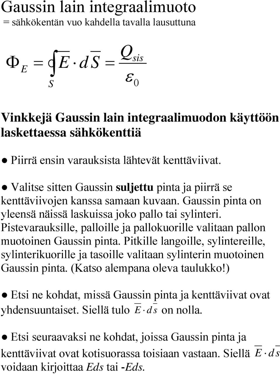 Pistevarauksille, palloille ja pallokuorille valitaan pallon muotoinen Gaussin pinta. Pitkille langoille, sylintereille, sylinterikuorille ja tasoille valitaan sylinterin muotoinen Gaussin pinta.