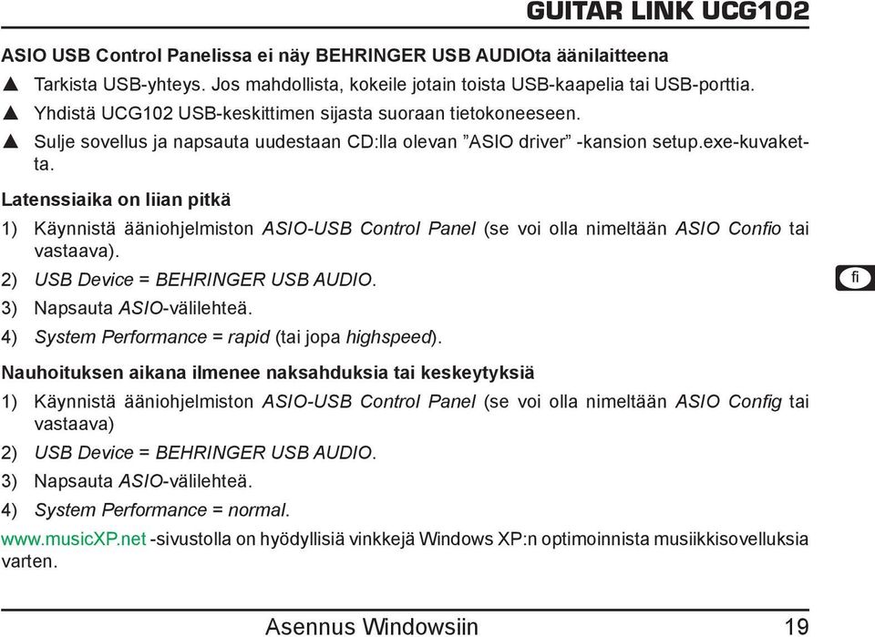 Latenssiaika on liian pitkä 1) Käynnistä ääniohjelmiston ASIO-USB Control Panel (se voi olla nimeltään ASIO Confio tai vastaava). 2) USB Device = BEHRINGER USB AUDIO. 3) Napsauta ASIO-välilehteä.