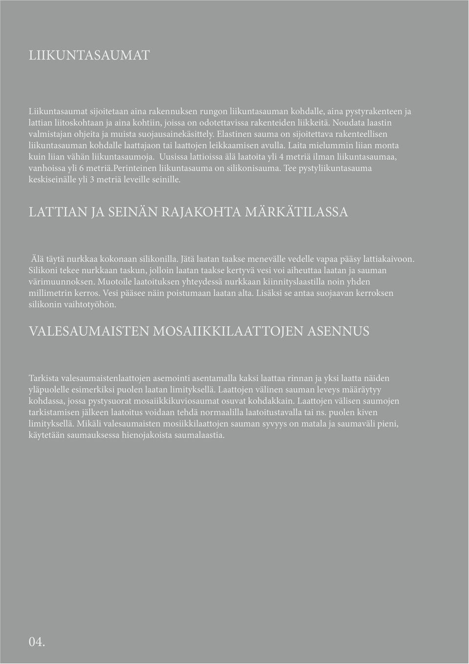 Laita mielummin liian monta kuin liian vähän liikuntasaumoja. Uusissa lattioissa älä laatoita yli 4 metriä ilman liikuntasaumaa, vanhoissa yli 6 metriä.perinteinen liikuntasauma on silikonisauma.