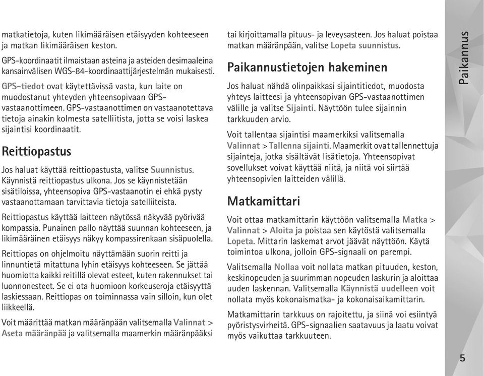 GPS-tiedot ovat käytettävissä vasta, kun laite on muodostanut yhteyden yhteensopivaan GPSvastaanottimeen.