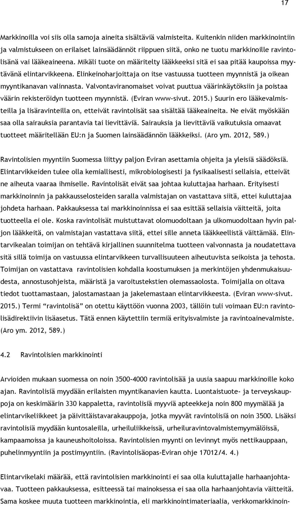 Mikäli tuote on määritelty lääkkeeksi sitä ei saa pitää kaupoissa myytävänä elintarvikkeena. Elinkeinoharjoittaja on itse vastuussa tuotteen myynnistä ja oikean myyntikanavan valinnasta.