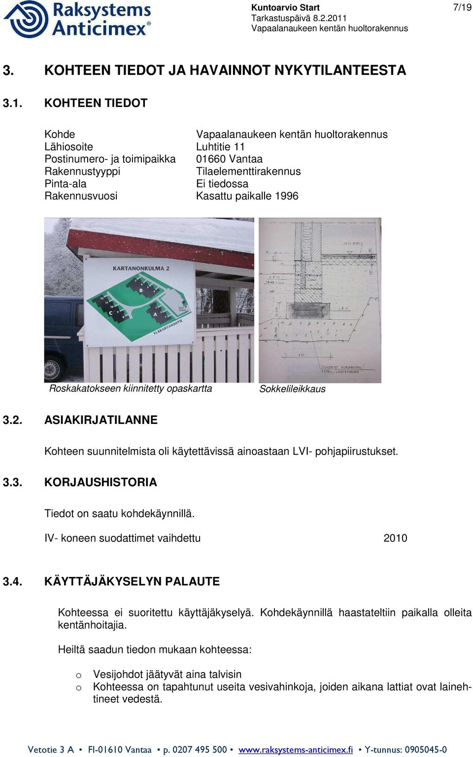 KOHTEEN TIEDOT Kohde Lähiosoite Luhtitie 11 Postinumero- ja toimipaikka 01660 Vantaa Rakennustyyppi Tilaelementtirakennus Pinta-ala Ei tiedossa Rakennusvuosi Kasattu paikalle 1996 Roskakatokseen