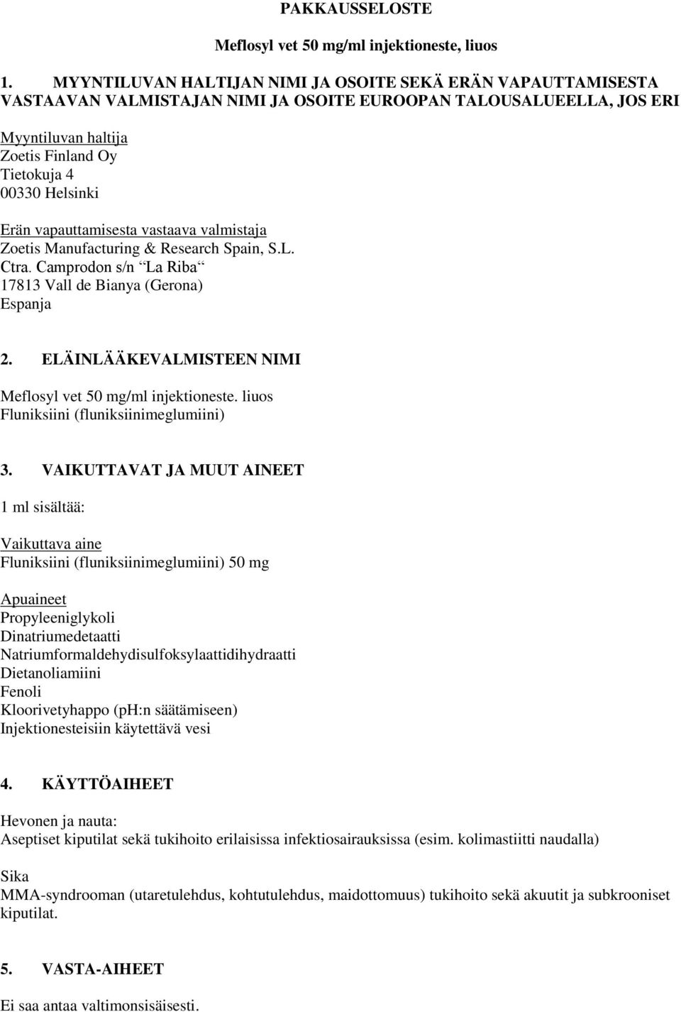 Erän vapauttamisesta vastaava valmistaja Zoetis Manufacturing & Research Spain, S.L. Ctra. Camprodon s/n La Riba 17813 Vall de Bianya (Gerona) Espanja 2.