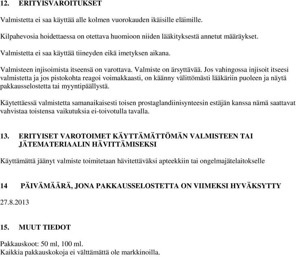 Jos vahingossa injisoit itseesi valmistetta ja jos pistokohta reagoi voimakkaasti, on käänny välittömästi lääkäriin puoleen ja näytä pakkausselostetta tai myyntipäällystä.